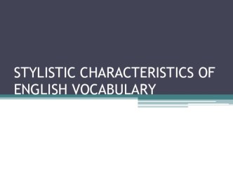 Презентация по стилистике английского языка на тему Stylistic characteristics of English vocabulary