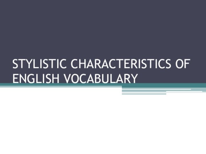 STYLISTIC CHARACTERISTICS OF ENGLISH VOCABULARY