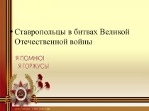 Презентация к классному часу на тему Ставропольцы в битвах Великой Отечественной войны