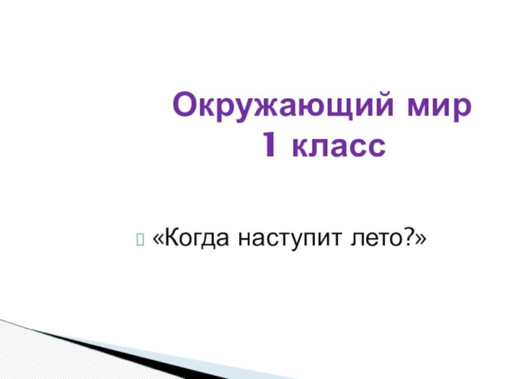 Окружающий мир  1 класс «Когда наступит лето?»