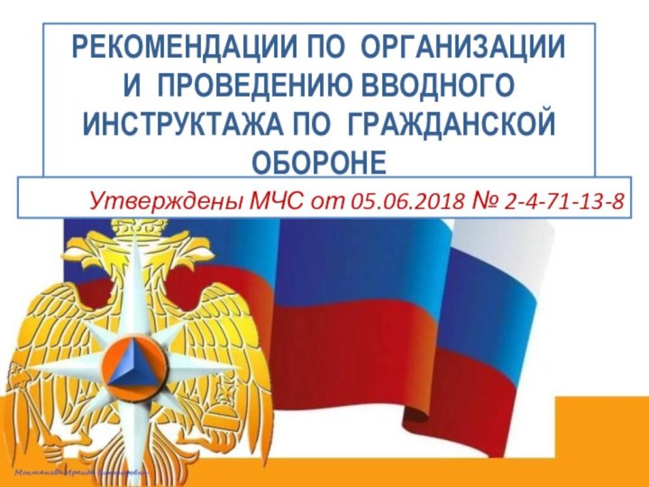 Рекомендации по организации и проведению вводного инструктажа по гражданской оборонеУтверждены МЧС от 05.06.2018 № 2-4-71-13-8