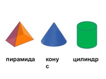 Презентация по математике Пирамида ,конус,цилиндр(1 класс)