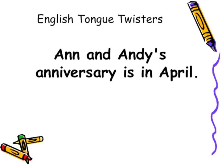 English Tongue Twisters Ann and Andy's anniversary is in April.