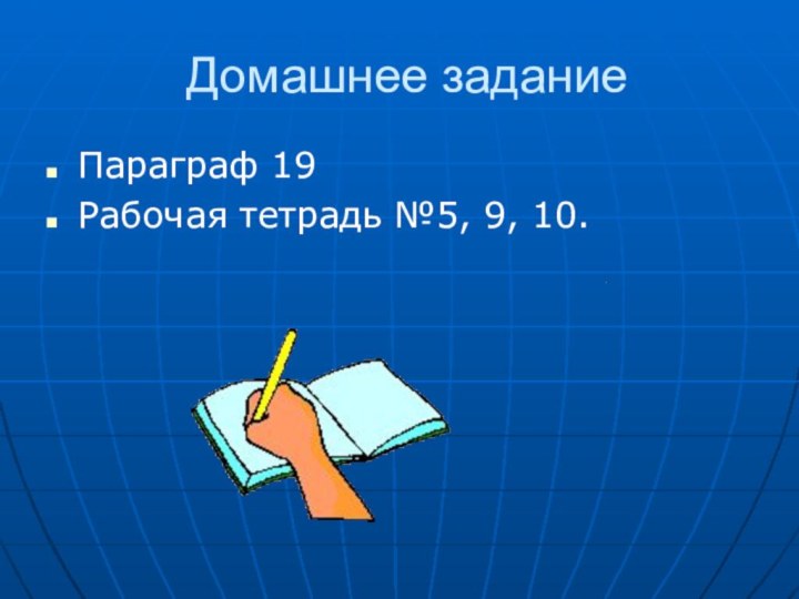 Домашнее заданиеПараграф 19Рабочая тетрадь №5, 9, 10.