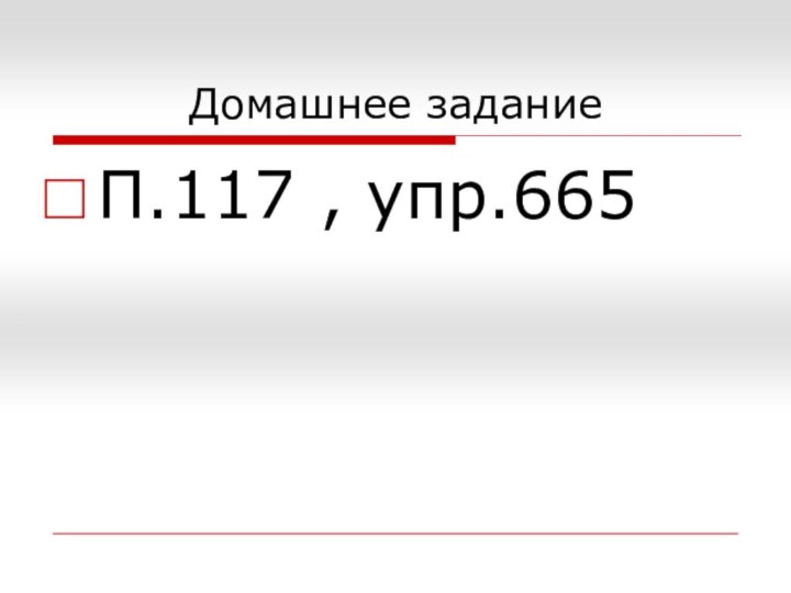 Домашнее заданиеП.117 , упр.665