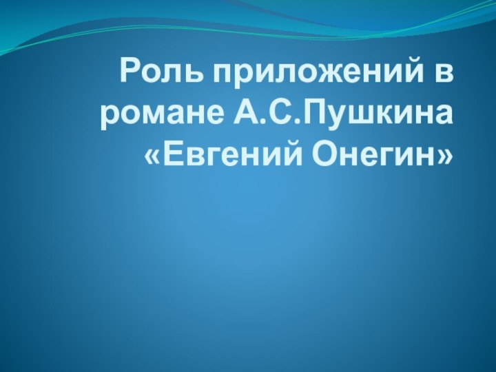 Роль приложений в романе А.С.Пушкина «Евгений Онегин»