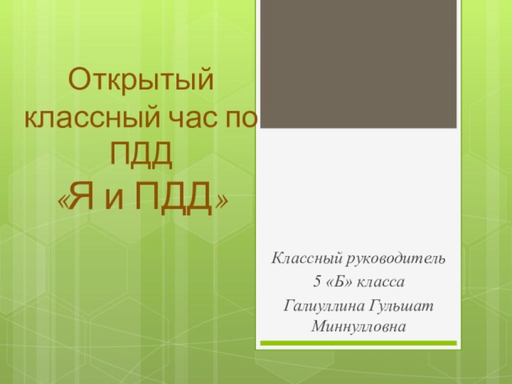 Открытый классный час по ПДД  «Я и ПДД»Классный руководитель 5 «Б» класса Галиуллина Гульшат Миннулловна