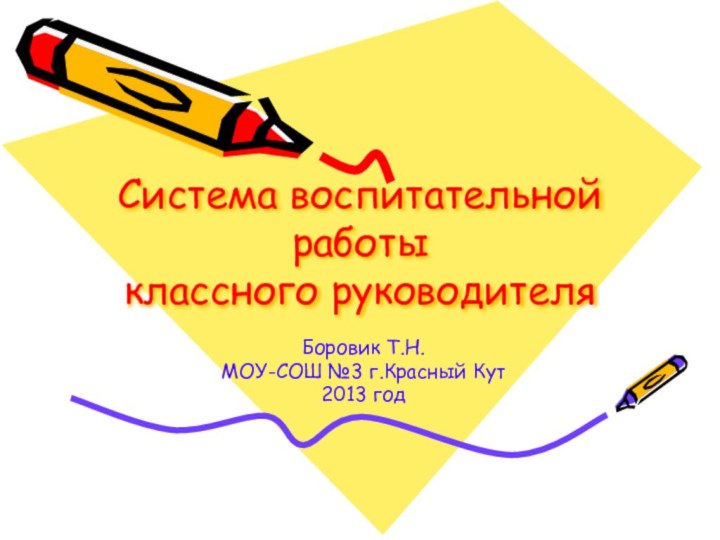 Система воспитательной работы классного руководителяБоровик Т.Н.МОУ-СОШ №3 г.Красный Кут2013 год