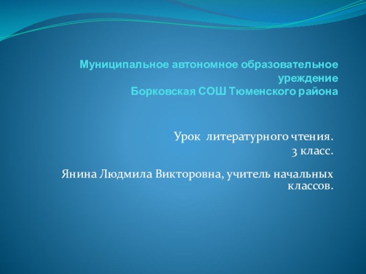 Муниципальное автономное образовательное уреждение  Борковская СОШ Тюменского района Урок литературного чтения.3