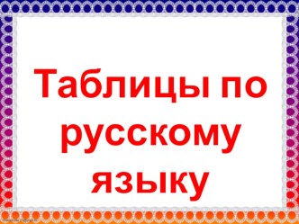 Презентация по русскому языку Таблицы для 1, 2, 3, 4 классов.