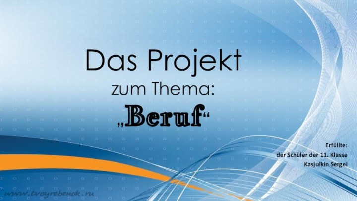 Das Projekt zum Thema: „Beruf“Erfüllte:der Schüler der 11. KlasseKasjulkin Sergei