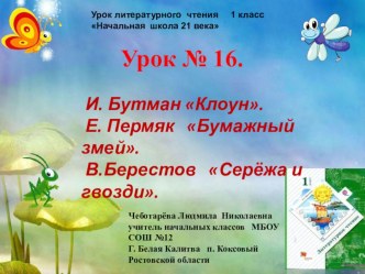 Презентация по чтению Урок 16 И. Бутман Клоун. Е. Пермяк Бумажный змей. В.Берестов Серёжа и гвозди.