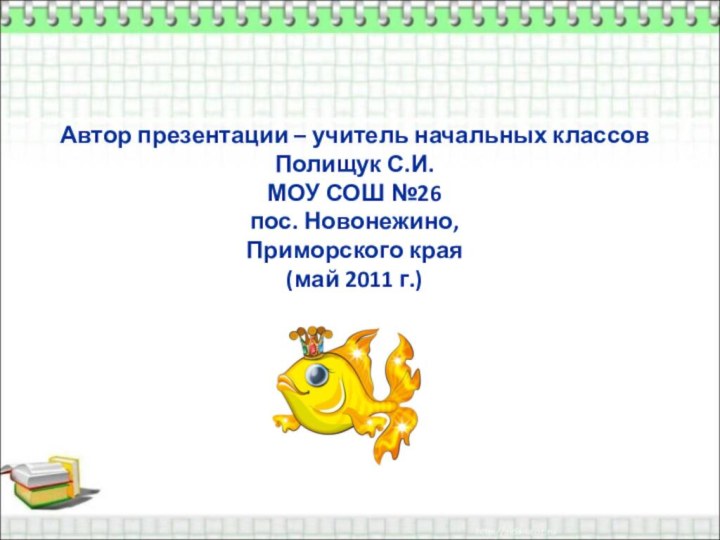 Автор презентации – учитель начальных классов Полищук С.И.МОУ СОШ №26 пос. Новонежино,