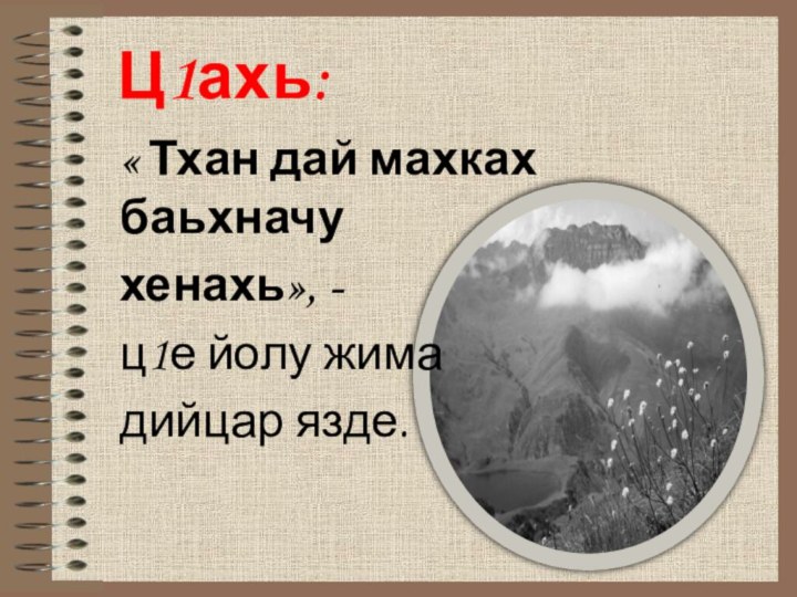 Ц1ахь:« Тхан дай махках баьхначу хенахь», - ц1е йолу жима дийцар язде.