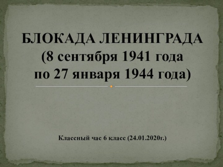 Классный час 6 класс (24.01.2020г.)БЛОКАДА ЛЕНИНГРАДА  (8 сентября 1941 года