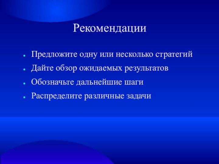 РекомендацииПредложите одну или несколько стратегийДайте обзор ожидаемых результатовОбозначьте дальнейшие шагиРаспределите различные задачи