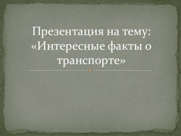 Презентация на тему:  «Интересные факты о транспорте»