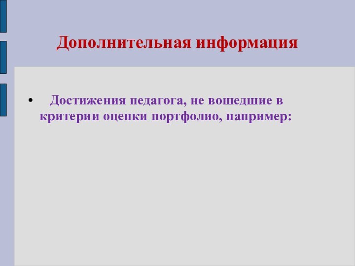 Дополнительная информация  Достижения педагога, не вошедшие в критерии оценки портфолио, например: