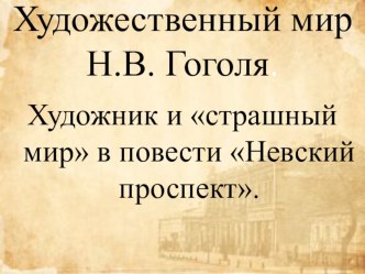 Презентация по литературе на тему Художественный мир Н.В. Гоголя. Художник и страшный мир в повести Невский проспект