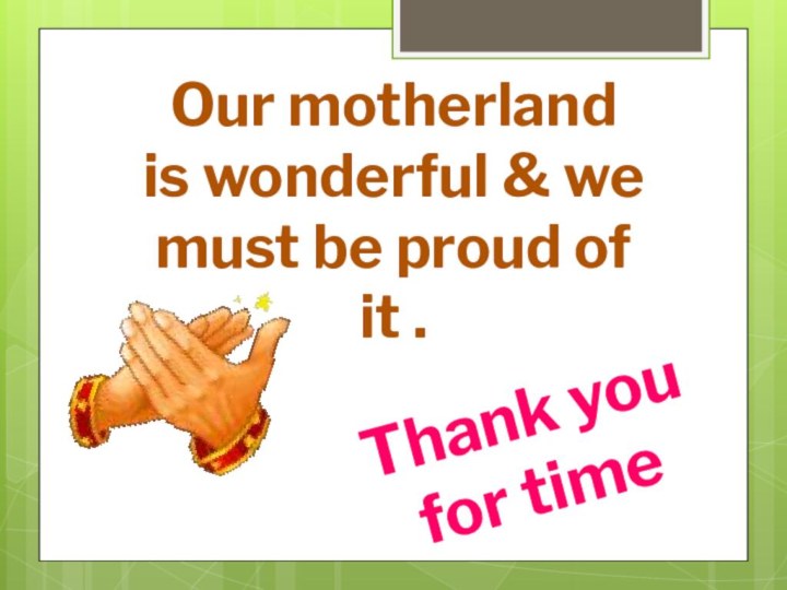 Our motherland is wonderful & we must be proud of it .Thank you for time