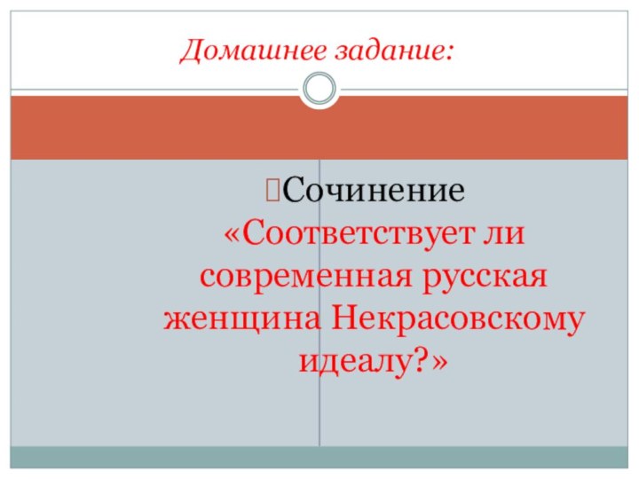 Сочинение «Соответствует ли современная русская женщина Некрасовскому идеалу?»Домашнее задание: