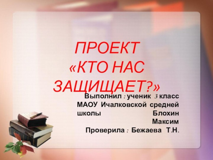 ПРОЕКТ «КТО НАС ЗАЩИЩАЕТ?»Выполнил : ученик 3 класс