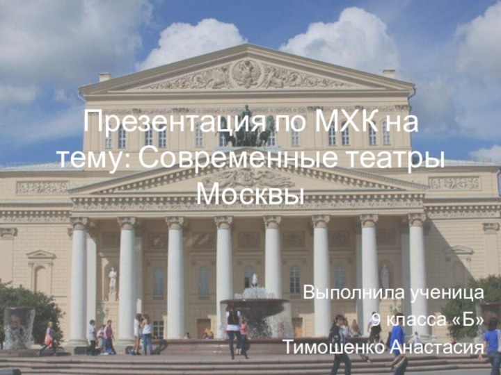 Презентация по МХК на тему: Современные театры МосквыВыполнила ученица 9 класса «Б»Тимошенко Анастасия