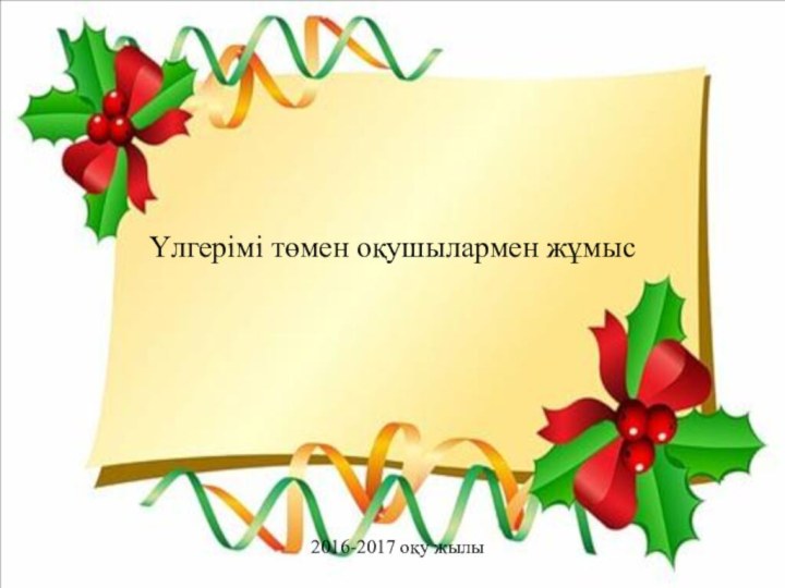 Үлгерімі төмен оқушылармен жұмыс         2016-2017 оқу жылы