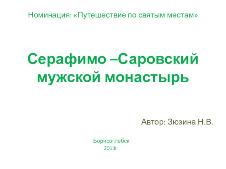 Номинация: «Путешествие по святым местам»   Серафимо –Саровский мужской монастырь Автор: Зюзина Н.В.Борисоглебск2013г.