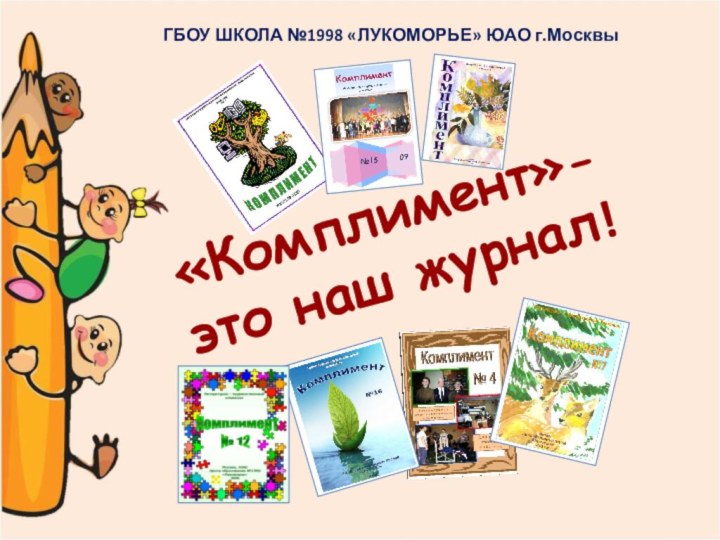 «Комплимент»-это наш журнал!ГБОУ ШКОЛА №1998 «ЛУКОМОРЬЕ» ЮАО г.Москвы