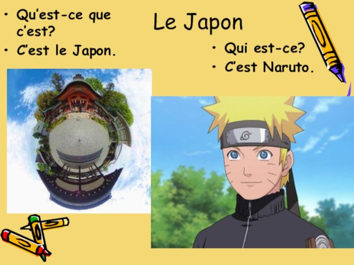 Le JaponQu’est-ce que c’est?C’est le Japon.Qui est-ce?C’est Naruto.