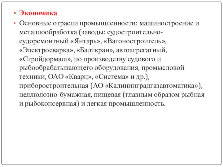 ЭкономикаОсновные отрасли промышленности: машиностроение и металлообработка (заводы: судостроительно-судоремонтный «Янтарь», «Вагоностроитель», «Электросварка», «Балткран»,