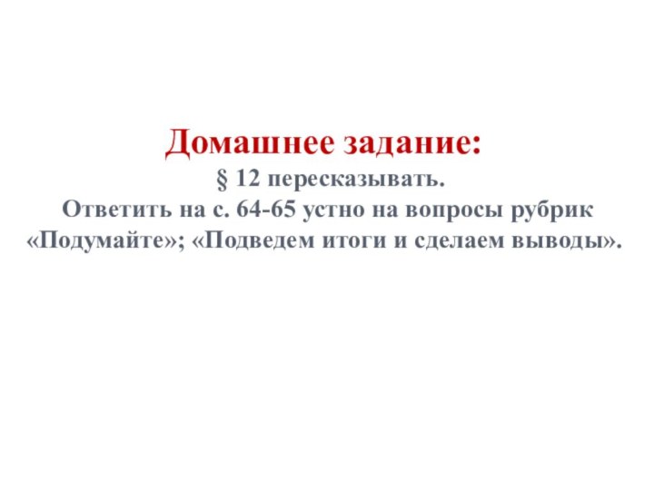 Домашнее задание:  § 12 пересказывать.  Ответить на с. 64-65 устно