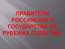 Презентация по Истории России на тему Правители Российского государства на рубежах столетий