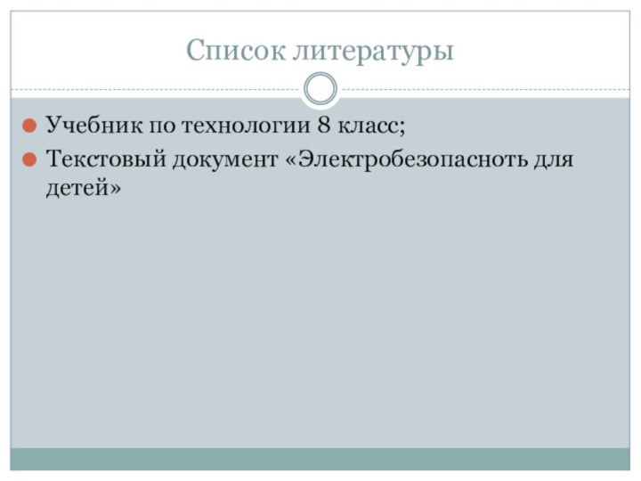 Список литературыУчебник по технологии 8 класс;Текстовый документ «Электробезопасноть для детей»