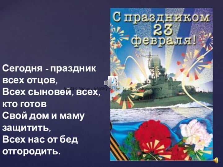 Сегодня - праздник всех отцов, Всех сыновей, всех, кто готов Свой дом