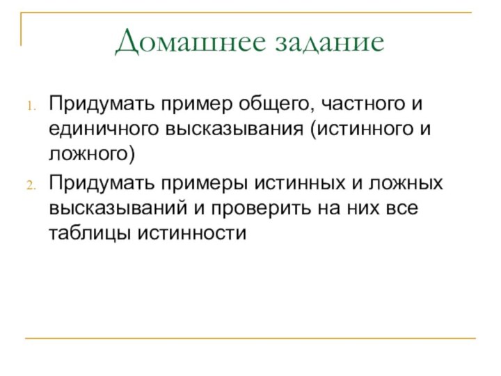 Домашнее заданиеПридумать пример общего, частного и единичного высказывания (истинного и ложного)Придумать примеры