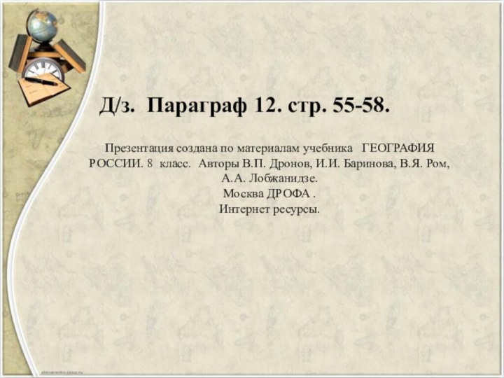 Д/з. Параграф 12. стр. 55-58.Презентация создана по материалам учебника  ГЕОГРАФИЯ РОССИИ.