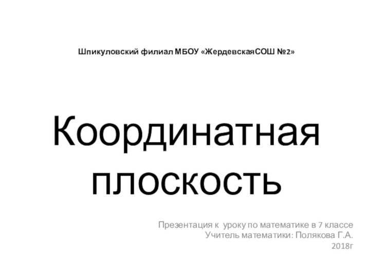 Шпикуловский филиал МБОУ «ЖердевскаяСОШ №2»  Координатная плоскостьПрезентация к уроку по математике