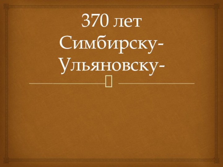 370 лет Симбирску- Ульяновску-