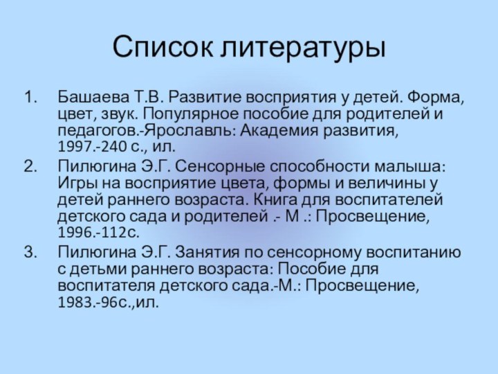 Список литературыБашаева Т.В. Развитие восприятия у детей. Форма, цвет, звук. Популярное пособие