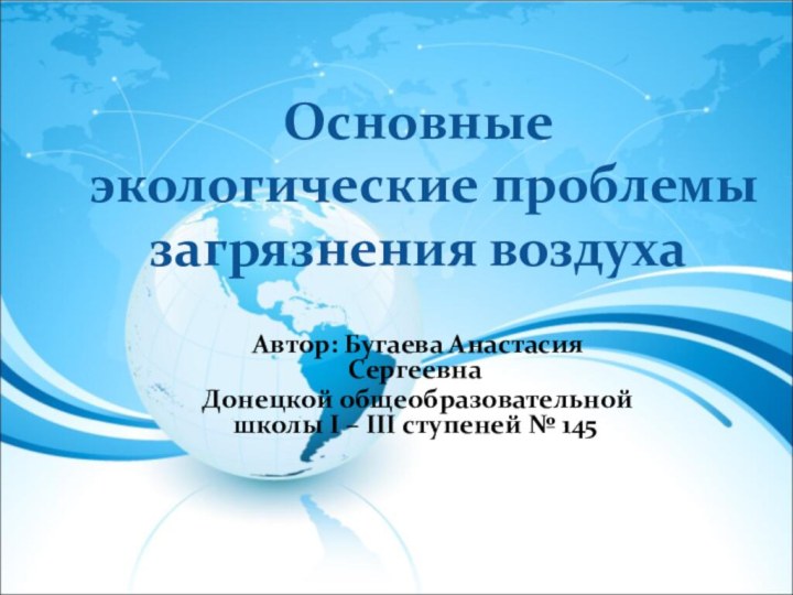 Основные экологические проблемы загрязнения воздуха Автор: Бугаева Анастасия Сергеевна Донецкой общеобразовательной школы