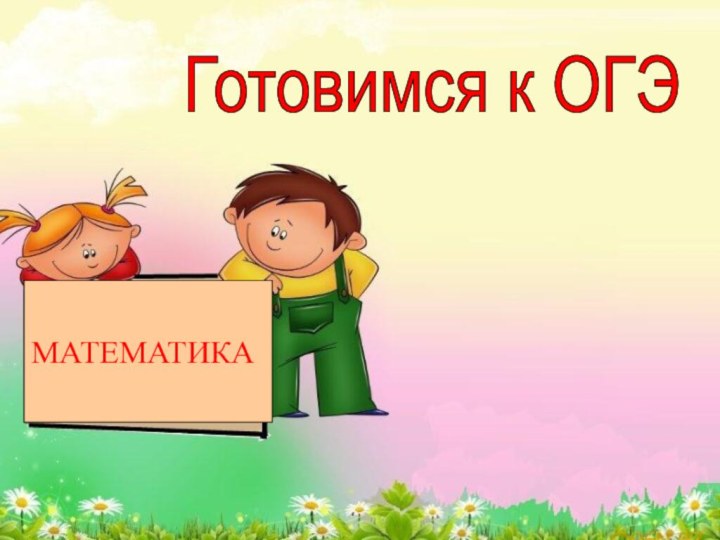 МАТЕМАТИКАГотовимся к ОГЭ