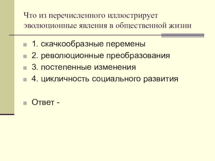 Что из перечисленного иллюстрирует эволюционные явления в общественной жизни1. скачкообразные перемены2. революционные