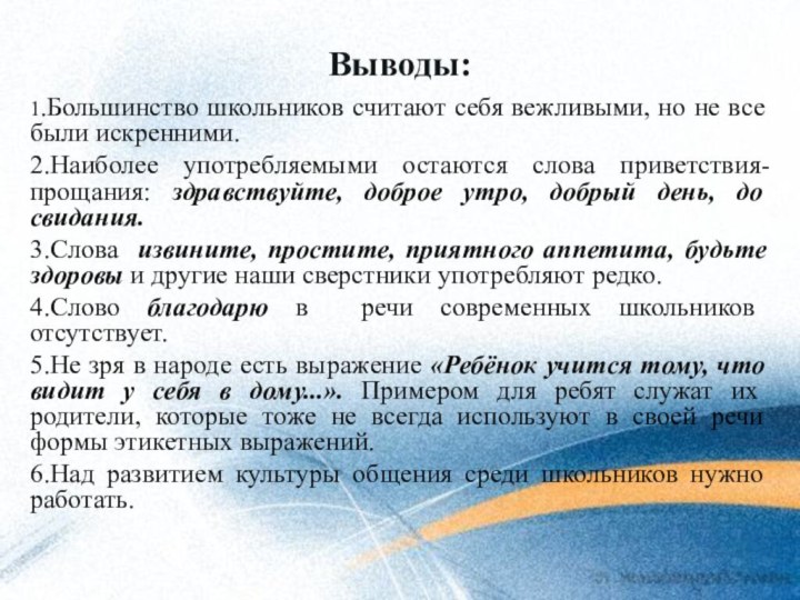 Выводы:1.Большинство школьников считают себя вежливыми, но не все были искренними.2.Наиболее употребляемыми остаются