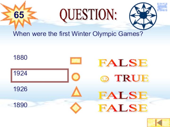 QUESTION: When were the first Winter Olympic Games? 1880192419261890FALSE FALSE ☺ TRUE FALSE 65