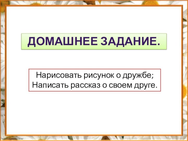 ДОМАШНЕЕ ЗАДАНИЕ.Нарисовать рисунок о дружбе;Написать рассказ о своем друге.