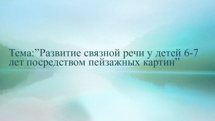 Тема:”Развитие связной речи у детей 6-7 лет посредством