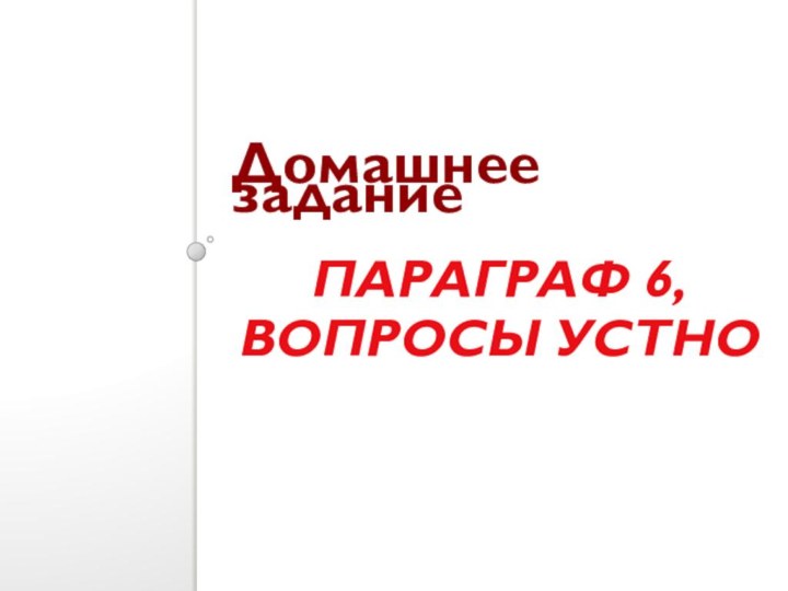 ПАРАГРАФ 6, ВОПРОСЫ УСТНО Домашнее задание