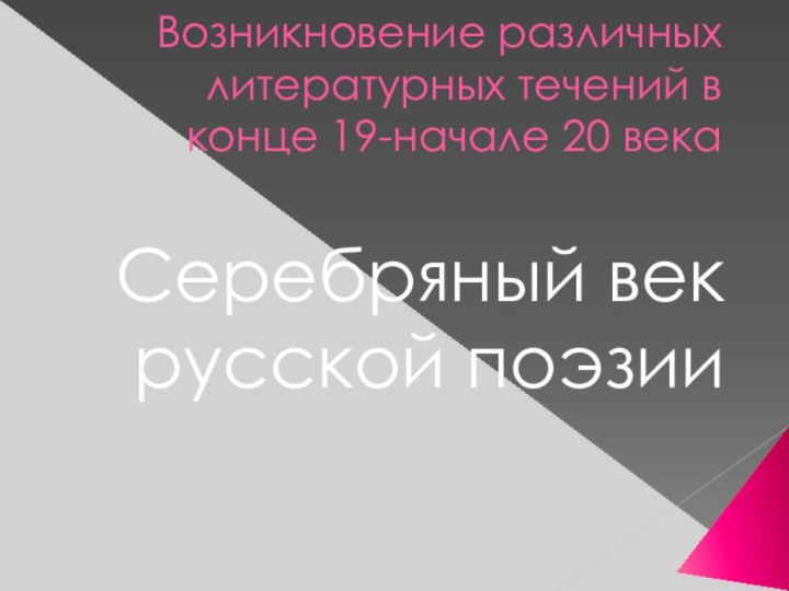 Возникновение различных литературных течений в конце 19-начале 20 векаСеребряный век русской поэзии